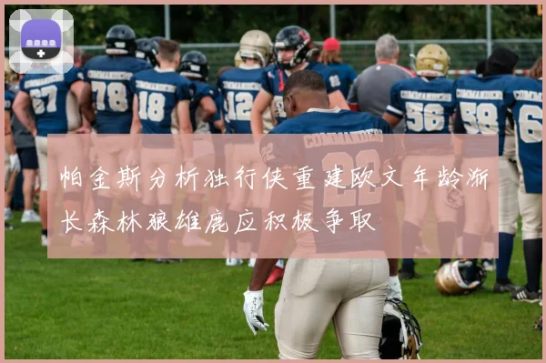 帕金斯分析独行侠重建欧文年龄渐长森林狼雄鹿应积极争取