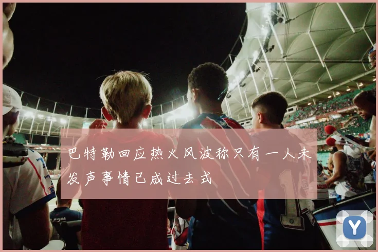 巴特勒回应热火风波称只有一人未发声事情已成过去式