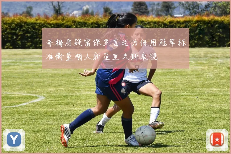 夸梅质疑富保罗言论为何用冠军标准衡量湖人新星里夫斯表现