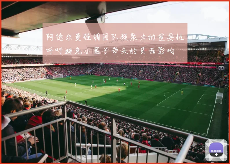 阿德尔曼强调团队凝聚力的重要性呼吁避免小圈子带来的负面影响